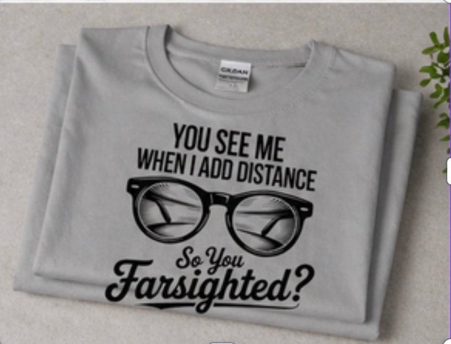 Farsighted Shirt | “You See Me When I Add Distance” Statement Tee_