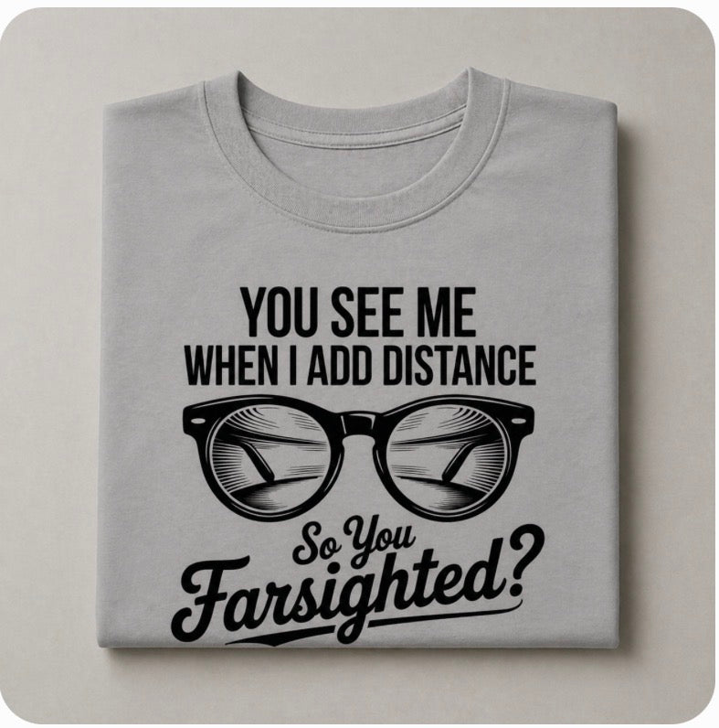 Farsighted Shirt | “You See Me When I Add Distance” Statement Tee_