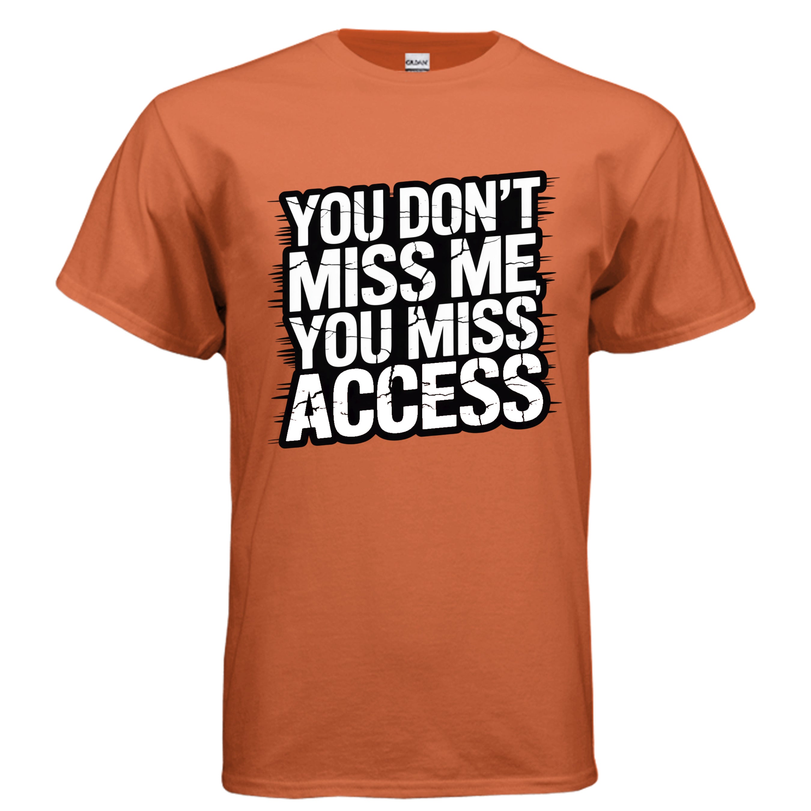 Orange t-shirt with text 'YOU DON'T MISS ME YOU MISS ACCESS' on a white background